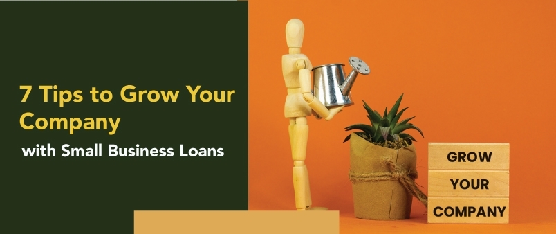 7 Tips to Grow Your Company with Small Business Loans