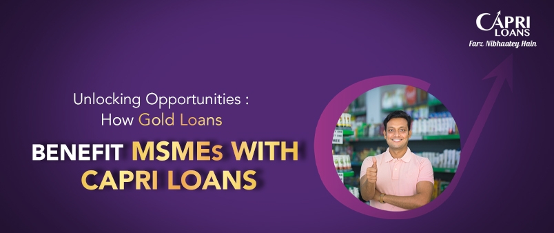 Unlocking Opportunities: How Gold Loans Benefit MSMEs with Capri Loans