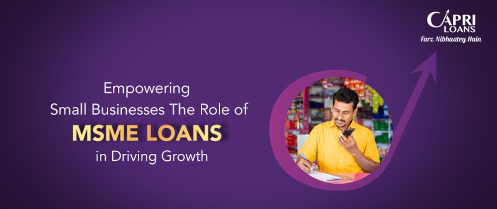 Empowering Small Businesses: The Role of MSME Loans in Driving Growth