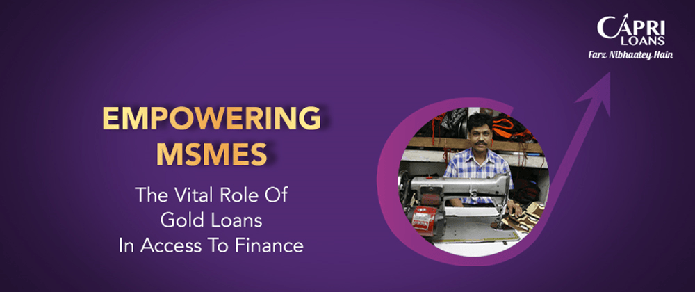 Empowering MSMEs: The Vital Role of Gold Loans in Access to Finance